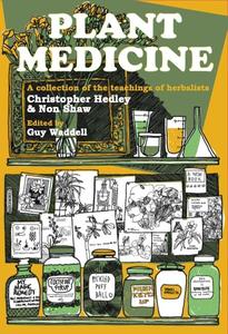 Plant Medicine A Collection of the Teachings of Herbalists Christopher Hedley and Non Shaw