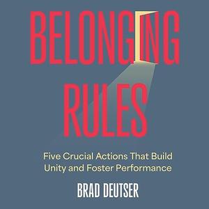 Belonging Rules Five Crucial Actions That Build Unity and Foster Performance [Audiobook]