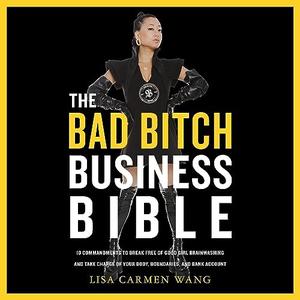 The Bad Bitch Business Bible 10 Commandments to Break Free of Good Girl Brainwashing and Take Charge of Your Body [Audiobook]