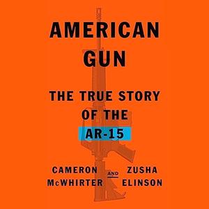 American Gun The True Story of the AR-15 Rifle [Audiobook]