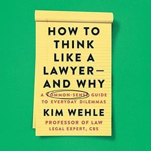 How to Think Like a Lawyer – and Why A Common–Sense Guide to Everyday Dilemmas