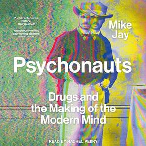 Psychonauts Drugs and the Making of the Modern Mind [Audiobook]
