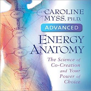 Advanced Energy Anatomy The Science of Co-Creation and Your Power of Choice [Audiobook]