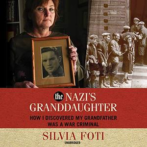 The Nazi's Granddaughter How I Discovered My Grandfather Was a War Criminal