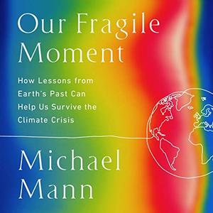 Our Fragile Moment How Lessons from Earth’s Past Can Help Us Survive the Climate Crisis [Audiobook]