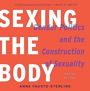 Sexing the Body Gender Politics and the Construction of Sexuality
