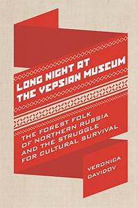 Long Night at the Vepsian Museum The Forest Folk of Northern Russia and the Struggle for Cultural Survival