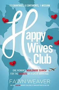 Happy Wives Club One Woman's Worldwide Search for the Secrets of a Great Marriage
