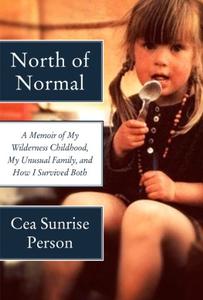 North of Normal A Memoir of My Wilderness Childhood, My Unusual Family, and How I Survived Both 