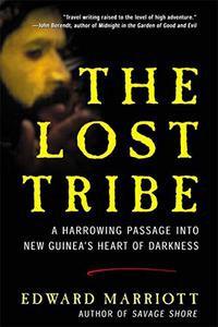 The Lost Tribe A Harrowing Passage into New Guinea’s Heart of Darkness