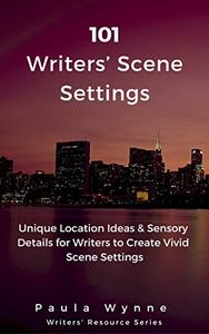 101 Writers' Scene Settings Unique Location Ideas & Sensory Details for Writers to Create Vivid Scene Settings