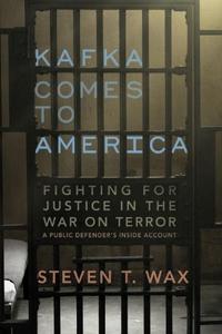 Kafka Comes to America Fighting for Justice in the War on Terror – A Public Defender’s Inside Account