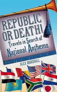 Republic or Death! Travels in Search of National Anthems