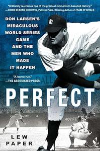 Perfect Don Larsen’s Miraculous World Series Game and the Men Who Made It Happen