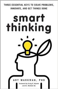 Smart Thinking Three Essential Keys to Solve Problems, Innovate, and Get Things Done