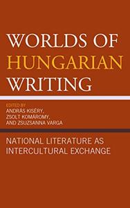 Worlds of Hungarian Writing National Literature as Intercultural Exchange