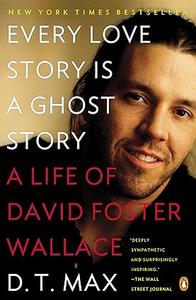 Every Love Story is a Ghost Story A Life of David Foster Wallace