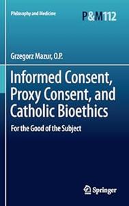 Informed Consent, Proxy Consent, and Catholic Bioethics For the Good of the Subject
