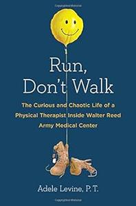 Run, Don't Walk The Curious and Courageous Life Inside Walter Reed Army Medical Center