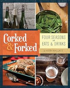 Corked & Forked Four Seasons of Eats and Drinks