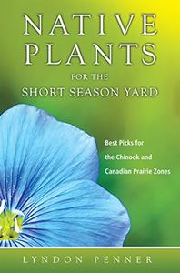 Native Plants for the Short Season Yard Best Picks for the Chinook and Canadian Prairie Zones