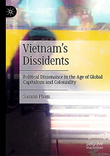 Vietnam's Dissidents Political Dissonance in the Age of Global Capitalism and Coloniality