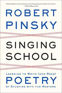 Singing School Learning to Write (and Read) Poetry by Studying with the Masters