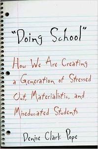 Doing School How We Are Creating a Generation of Stressed-Out, Materialistic, and Miseducated Students