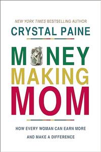 Money-Making Mom How Every Woman Can Earn More and Make a Difference