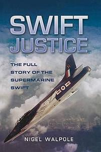 Swift Justice The Supermarine Swift – Low-level Reconnaissance Fighter