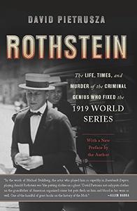Rothstein The Life, Times, and Murder of the Criminal Genius Who Fixed the 1919 World Series