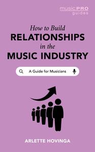 How To Build Relationships in the Music Industry A Guide for Musicians (Music Pro Guides)