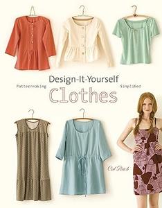 Design–It–Yourself Clothes Patternmaking Simplified