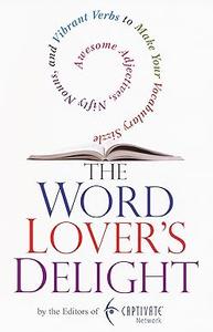 The Word Lover’s Delight Awesome Adjectives, Nifty Nouns, and Vibrant Verbs to Make YourVocabulary Sizzle