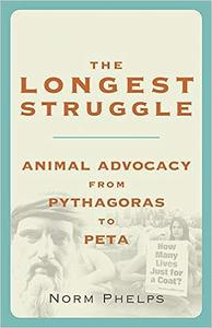 The Longest Struggle Animal Advocacy from Pythagoras to PETA