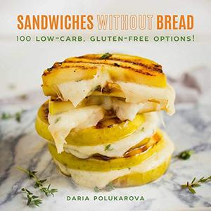 Sandwiches Without Bread 100 Low-Carb, Gluten-Free Options!