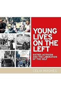Young lives on the Left Sixties activism and the liberation of the self