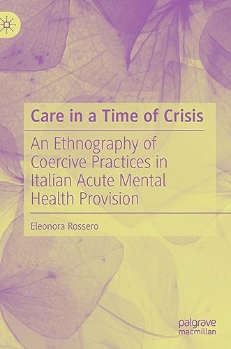 Care in a Time of Crisis An Ethnography of Coercive Practices in Italian Acute Mental Health Provision