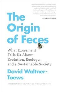 The Origin of Feces What Excrement Tells Us About Evolution, Ecology, and a Sustainable Society
