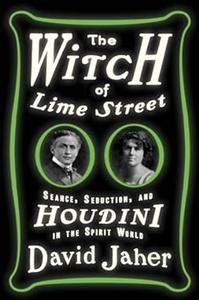 The Witch of Lime Street Séance, Seduction, and Houdini in the Spirit World