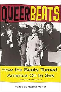 Queer Beats How the Beats Turned America On to Sex