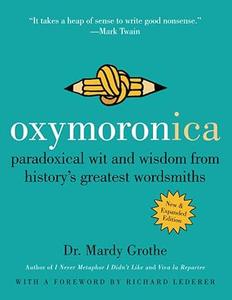 Oxymoronica paradoxical wit and wisdom from history’s greatest wordsmiths