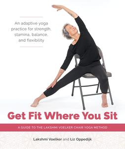 Get Fit Where You Sit A Guide to the Lakshmi Voelker Chair Yoga Method