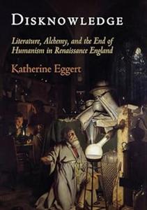 Disknowledge Literature, Alchemy, and the End of Humanism in Renaissance England