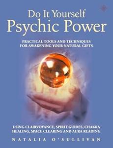 Do It Yourself Psychic Power Practical Tools and Techniques for Awaking Your Natural Gifts