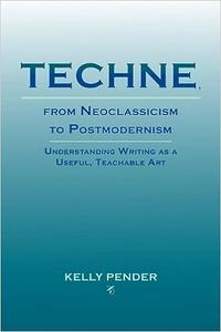 Techne, from Neoclassicism to Postmodernism Understanding Writing as a Useful, Teachable Art