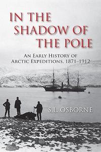 In the Shadow of the Pole An Early History of Arctic Expeditions, 1871-1912