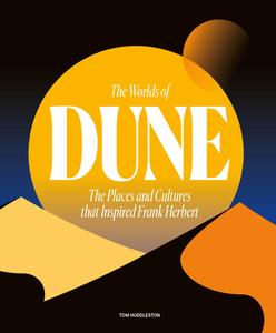 The Worlds of Dune The Places and Cultures that Inspired Frank Herbert