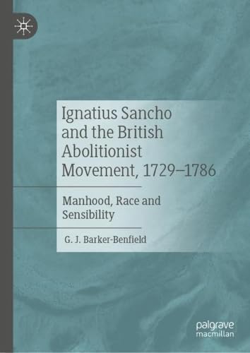 Ignatius Sancho and the British Abolitionist Movement, 1729–1786 Manhood, Race and Sensibility