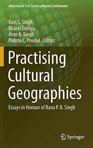 Practising Cultural Geographies Essays in Honour of Rana P. B. Singh 